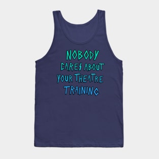 Nobody cares about your theater training. Tank Top
